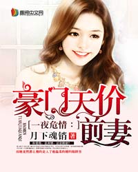 一夜危情豪门豪门天价前妻